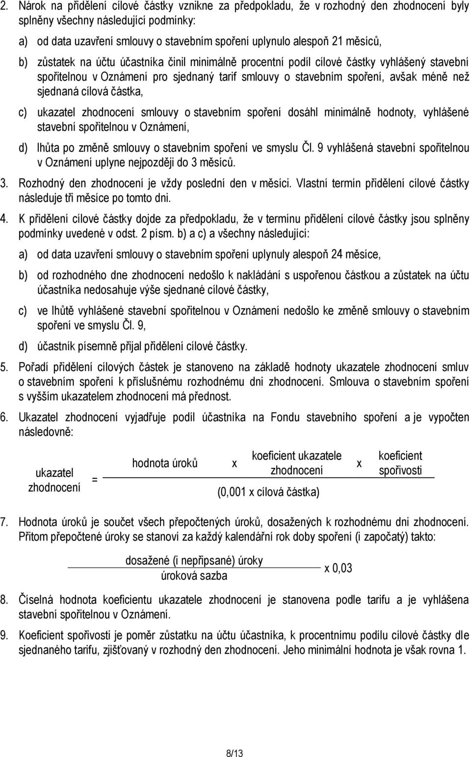 cílová částka, c) ukazatel zhodnocení smlouvy o stavebním spoření dosáhl minimálně hodnoty, vyhlášené stavební spořitelnou v Oznámení, d) lhůta po změně smlouvy o stavebním spoření ve smyslu Čl.