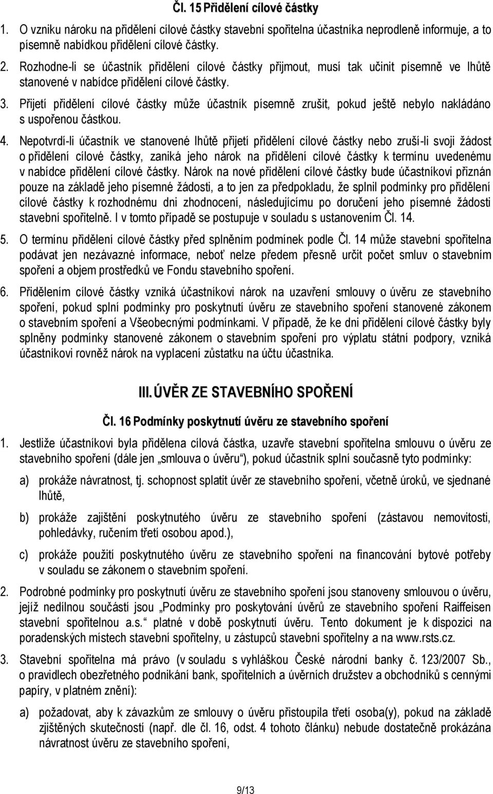 Přijetí přidělení cílové částky může účastník písemně zrušit, pokud ještě nebylo nakládáno s uspořenou částkou. 4.