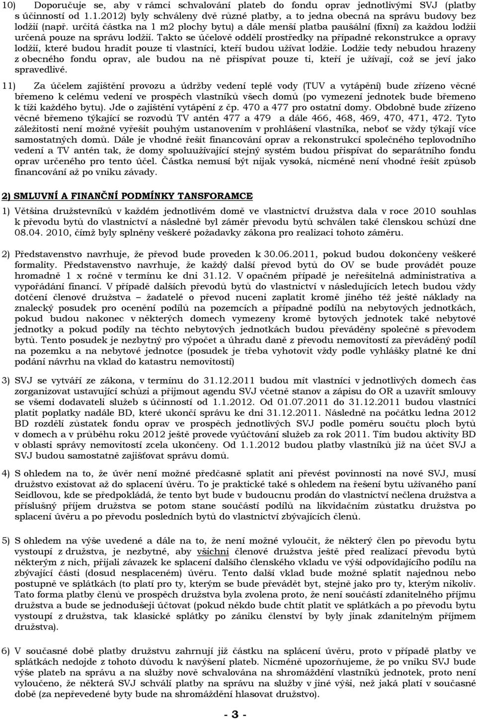 Takto se účelově oddělí prostředky na případné rekonstrukce a opravy lodžií, které budou hradit pouze ti vlastníci, kteří budou užívat lodžie.