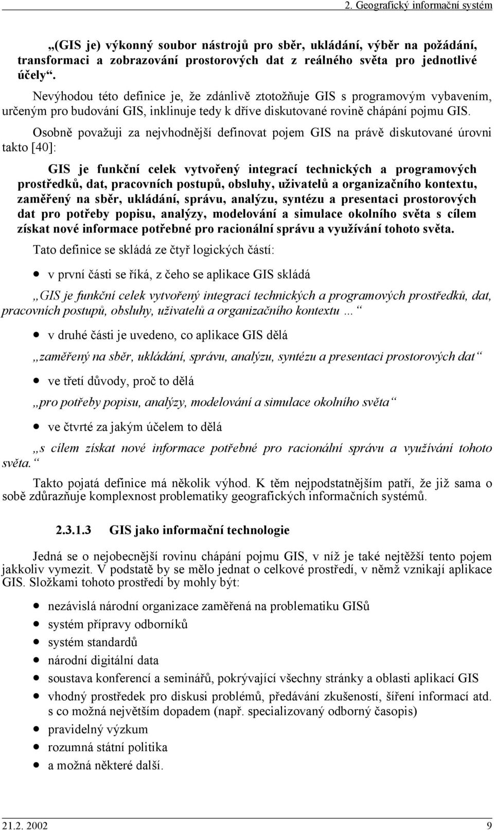 Osobně považuji za nejvhodnější definovat pojem GIS na právě diskutované úrovni takto [40]: GIS je funkční celek vtvořený integrací technických a programových prostředků, dat, pracovních postupů,