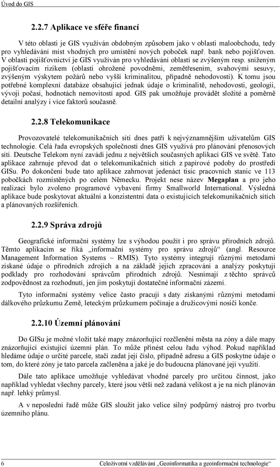 sníženým pojišťovacím rizikem (oblasti ohrožené povodněmi, zemětřesením, svahovými sesuv, zvýšeným výsktem požárů nebo všší kriminalitou, případně nehodovostí).