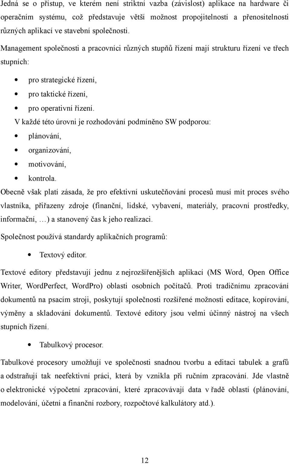 V každé této úrovni je rozhodování podmíněno SW podporou: plánování, organizování, motivování, kontrola.