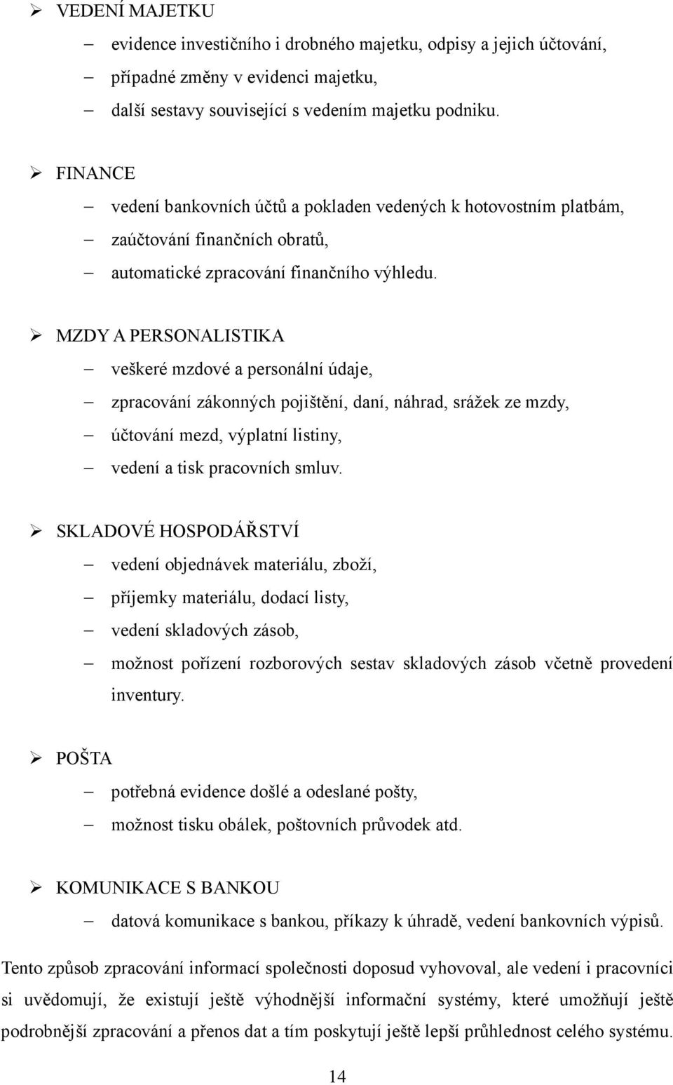 MZDY A PERSONALISTIKA veškeré mzdové a personální údaje, zpracování zákonných pojištění, daní, náhrad, srážek ze mzdy, účtování mezd, výplatní listiny, vedení a tisk pracovních smluv.