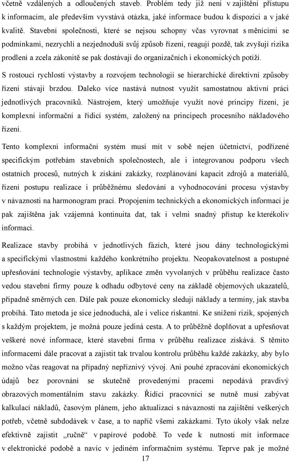 dostávají do organizačních i ekonomických potíží. S rostoucí rychlostí výstavby a rozvojem technologií se hierarchické direktivní způsoby řízení stávají brzdou.