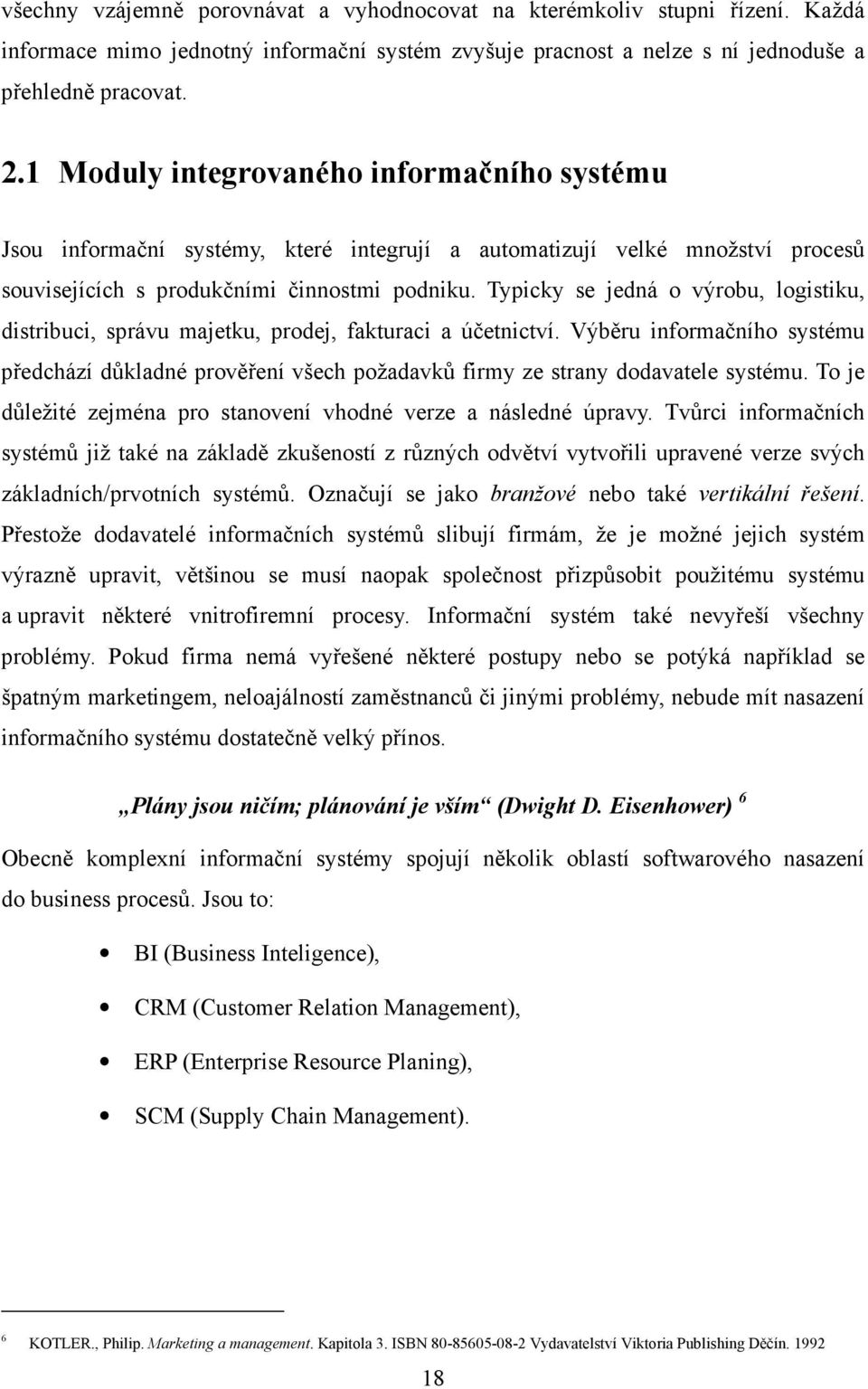 Typicky se jedná o výrobu, logistiku, distribuci, správu majetku, prodej, fakturaci a účetnictví.