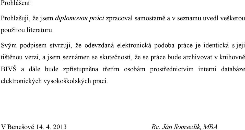 Svým podpisem stvrzuji, že odevzdaná elektronická podoba práce je identická s její tištěnou verzí, a jsem