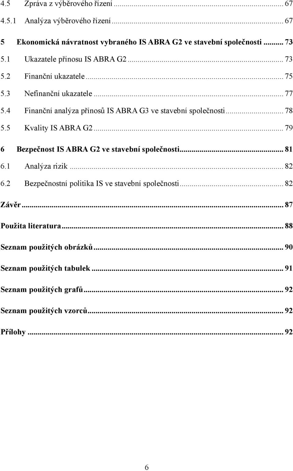 .. 78 5.5 Kvality IS ABRA G2... 79 6 Bezpečnost IS ABRA G2 ve stavební společnosti... 81 6.1 Analýza rizik... 82 6.