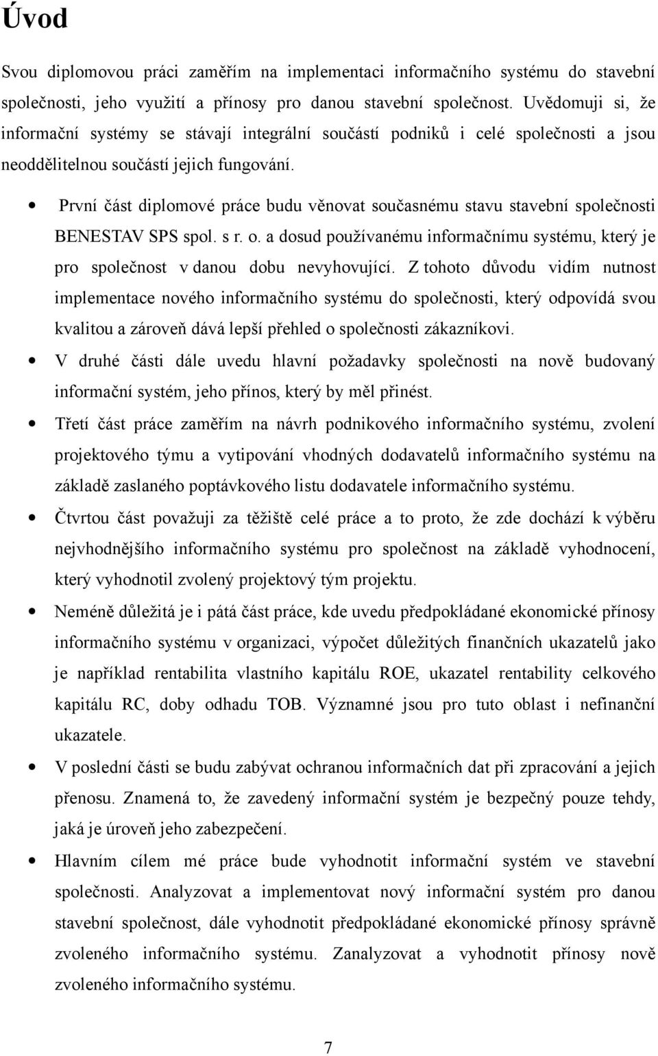 První část diplomové práce budu věnovat současnému stavu stavební společnosti BENESTAV SPS spol. s r. o. a dosud používanému informačnímu systému, který je pro společnost v danou dobu nevyhovující.