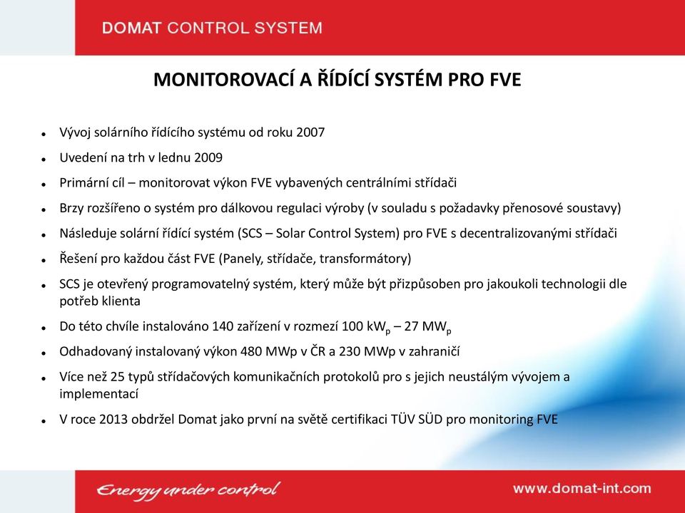 FVE (Panely, střídače, transformátory) SCS je otevřený programovatelný systém, který může být přizpůsoben pro jakoukoli technologii dle potřeb klienta Do této chvíle instalováno 140 zařízení v