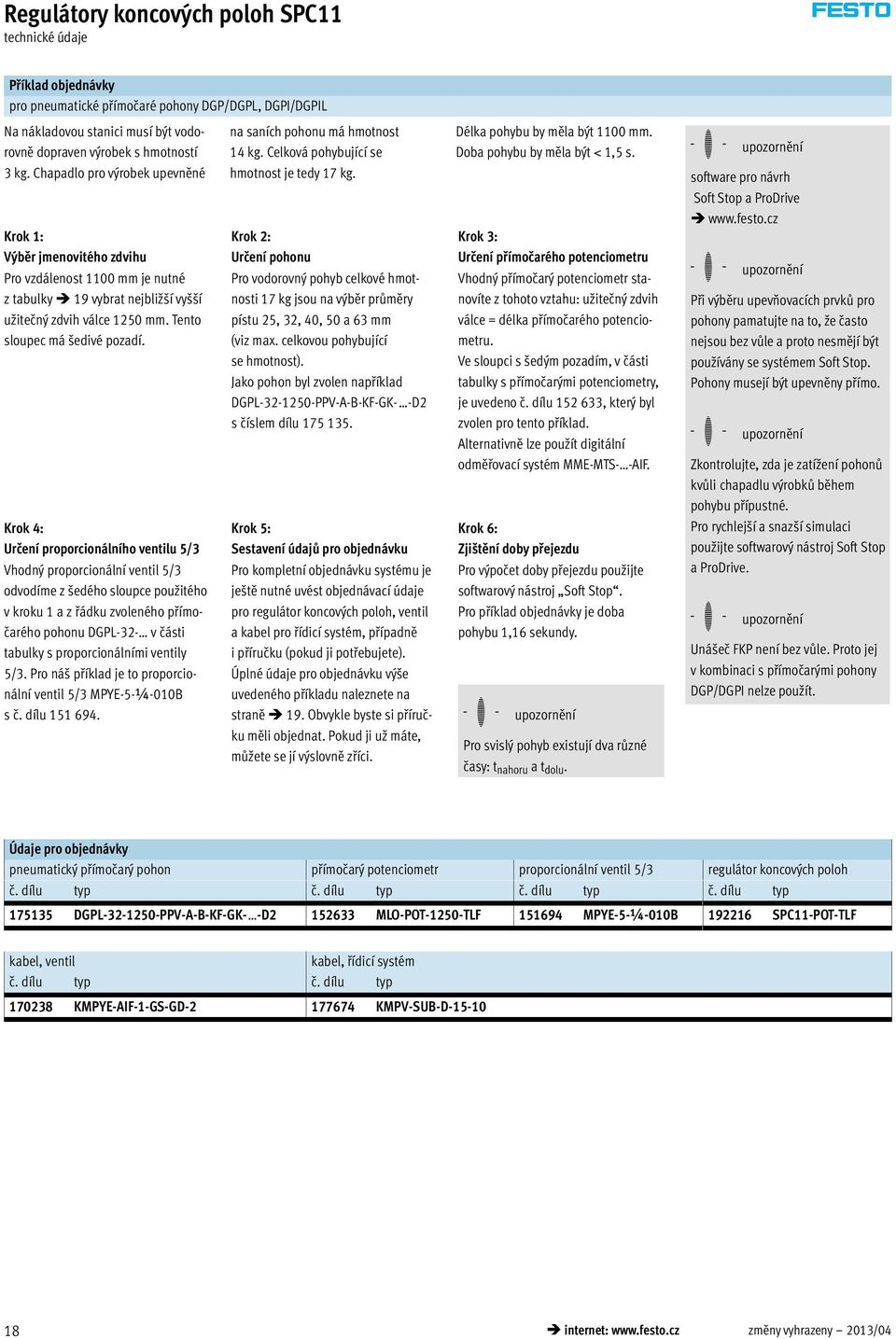 Krok 4: Určení proporcionálního ventilu 5/3 Vhodný proporcionální ventil 5/3 odvodíme z edého sloupce pou itého v kroku 1 a z řádku zvoleného přímočarého pohonu DGPL-32- v části tabulky s