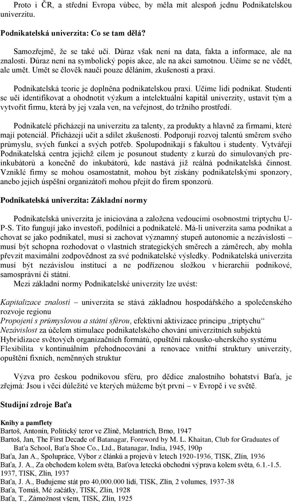 Umět se člověk naučí pouze děláním, zkušeností a praxí. Podnikatelská teorie je doplněna podnikatelskou praxí. Učíme lidi podnikat.