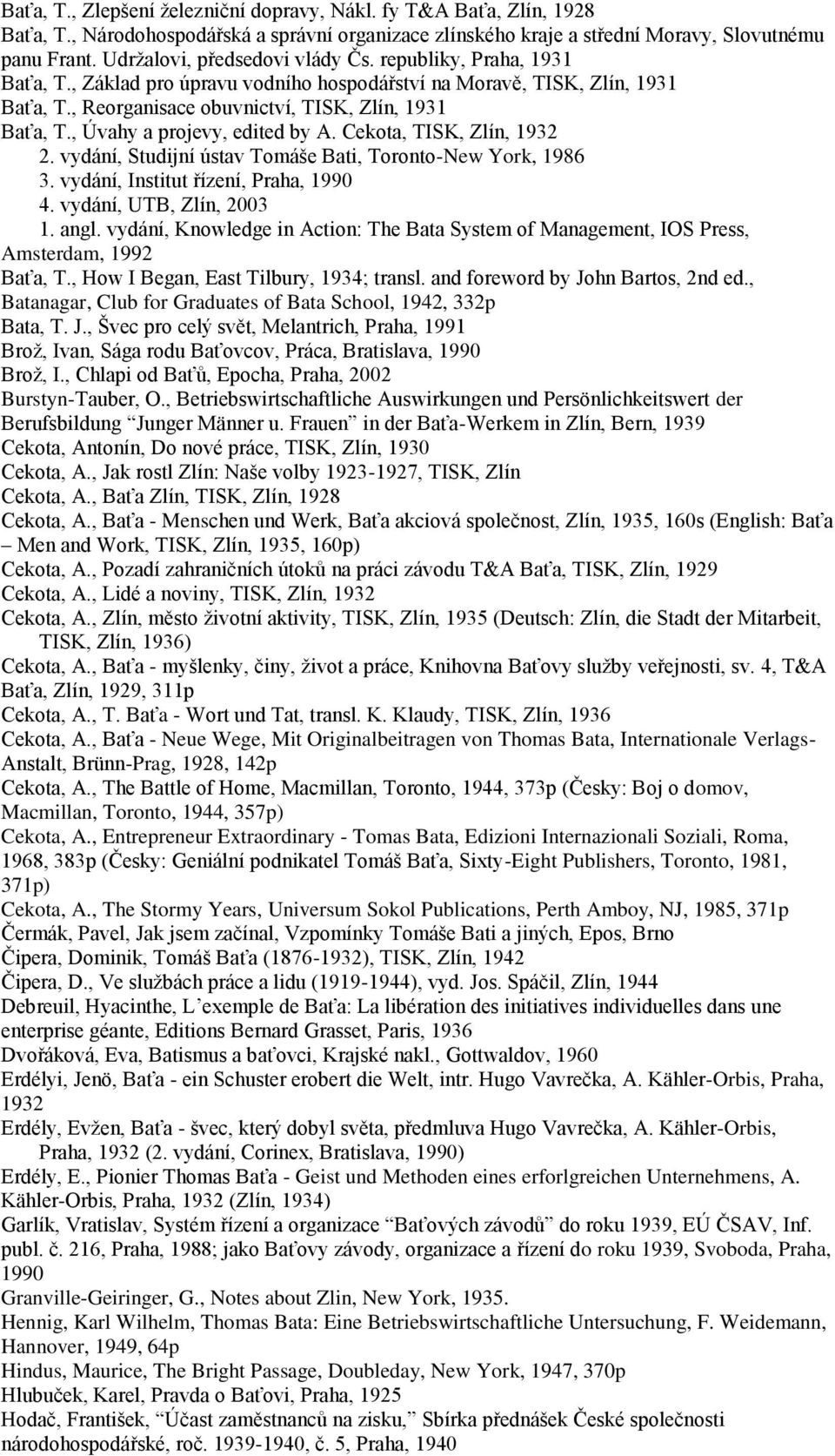 , Úvahy a projevy, edited by A. Cekota, TISK, Zlín, 1932 2. vydání, Studijní ústav Tomáše Bati, Toronto-New York, 1986 3. vydání, Institut řízení, Praha, 1990 4. vydání, UTB, Zlín, 2003 1. angl.