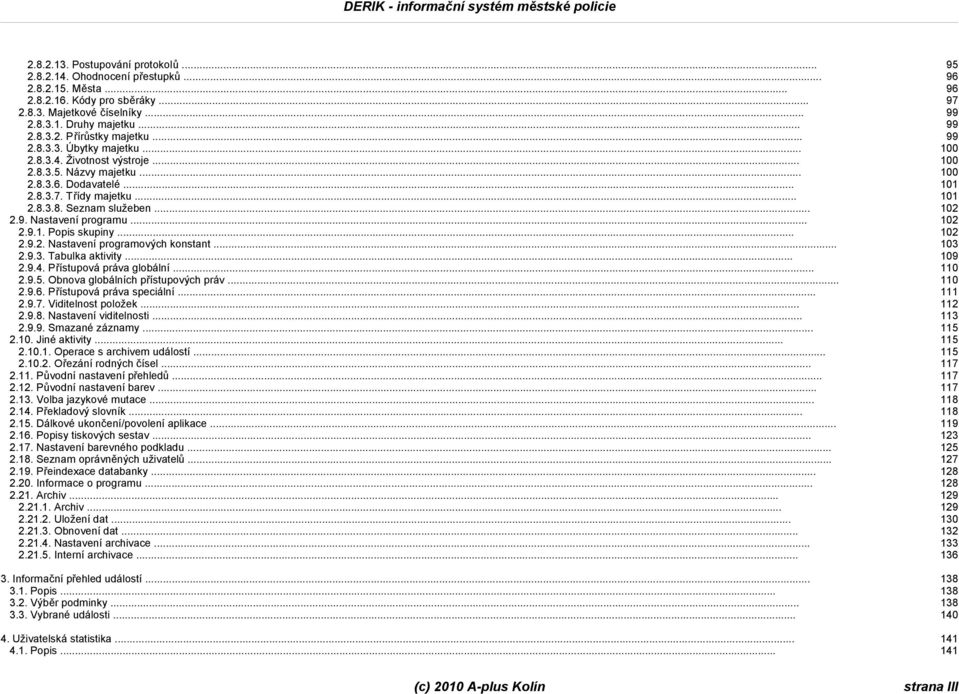 .. 102 2.9.1. Popis skupiny... 102 2.9.2. Nastavení programových konstant... 103 2.9.3. Tabulka aktivity... 109 2.9.4. Přístupová práva globální... 110 2.9.5. Obnova globálních přístupových práv.