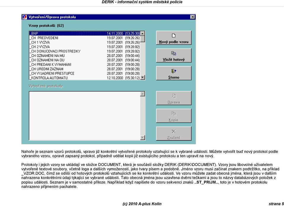 Protokoly i jejich vzory se ukládají ve složce DOCUMENT, která je součástí složky DERIK (DERIK\DOCUMENT).