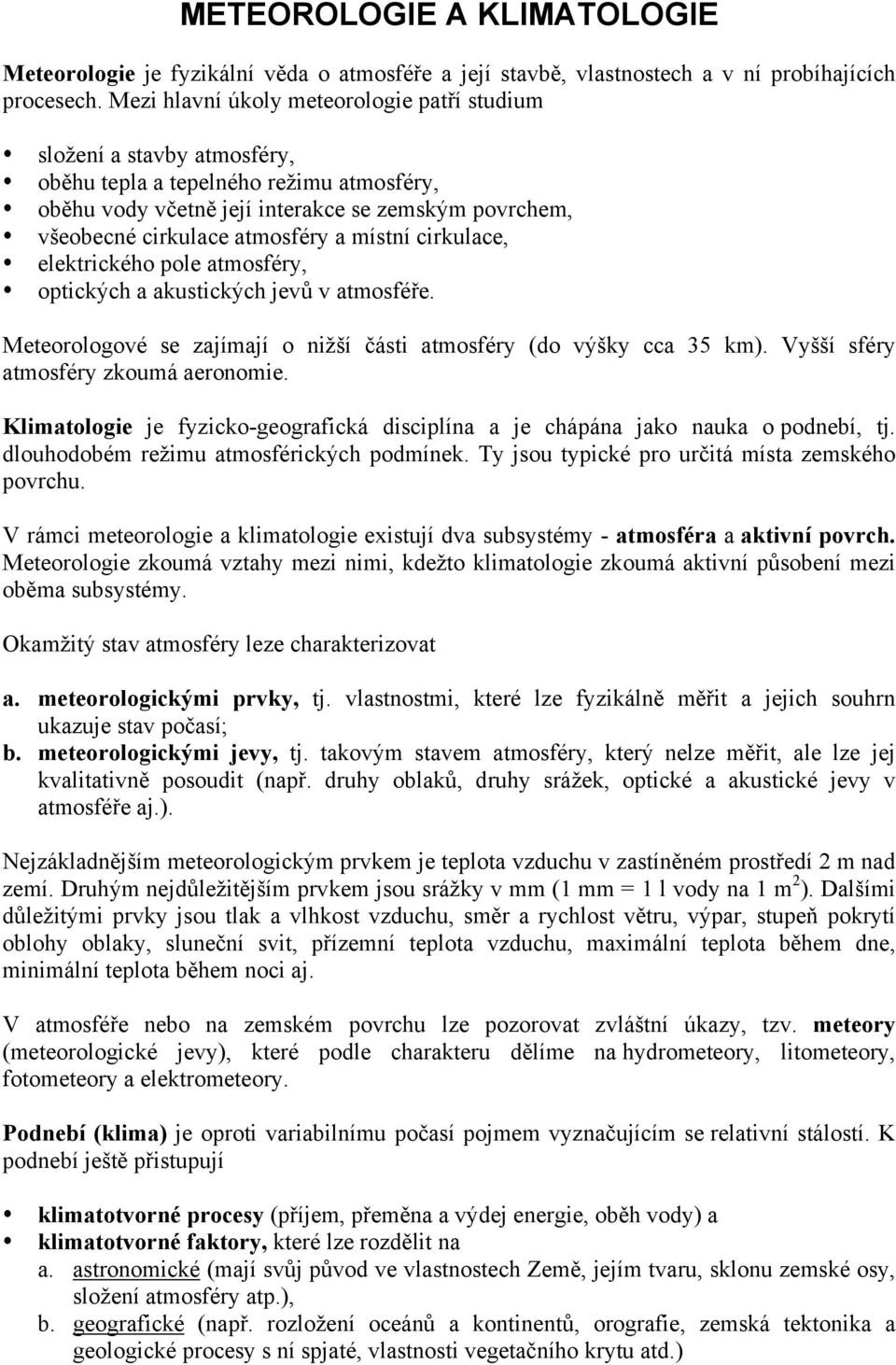 a místní cirkulace, elektrického pole atmosféry, optických a akustických jevů v atmosféře. Meteorologové se zajímají o nižší části atmosféry (do výšky cca 35 km).