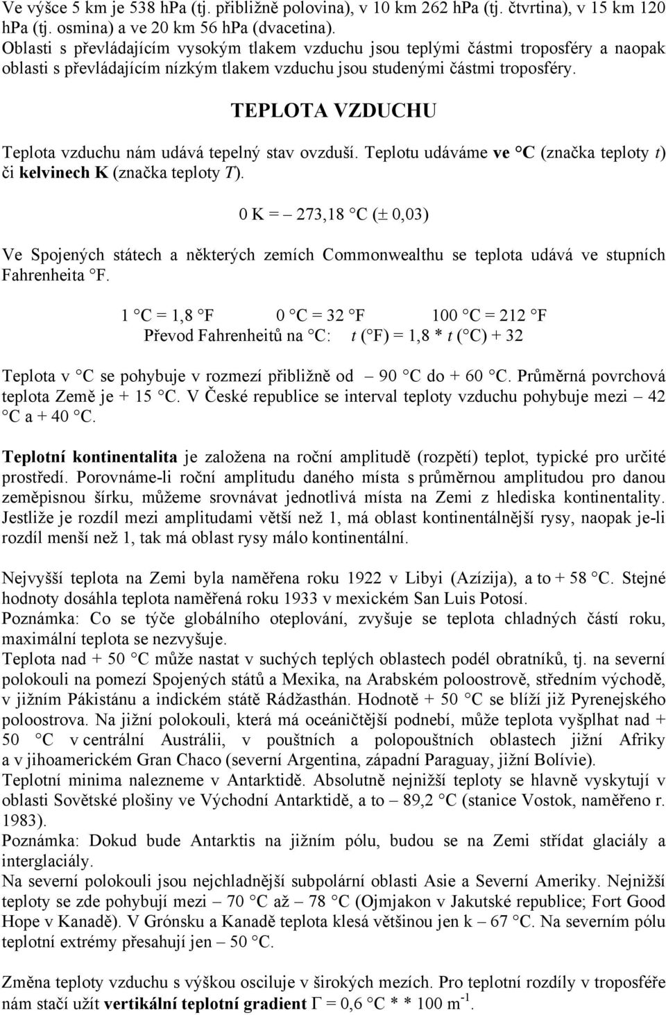 TEPLOTA VZDUCHU Teplota vzduchu nám udává tepelný stav ovzduší. Teplotu udáváme ve C (značka teploty t) či kelvinech K (značka teploty T).