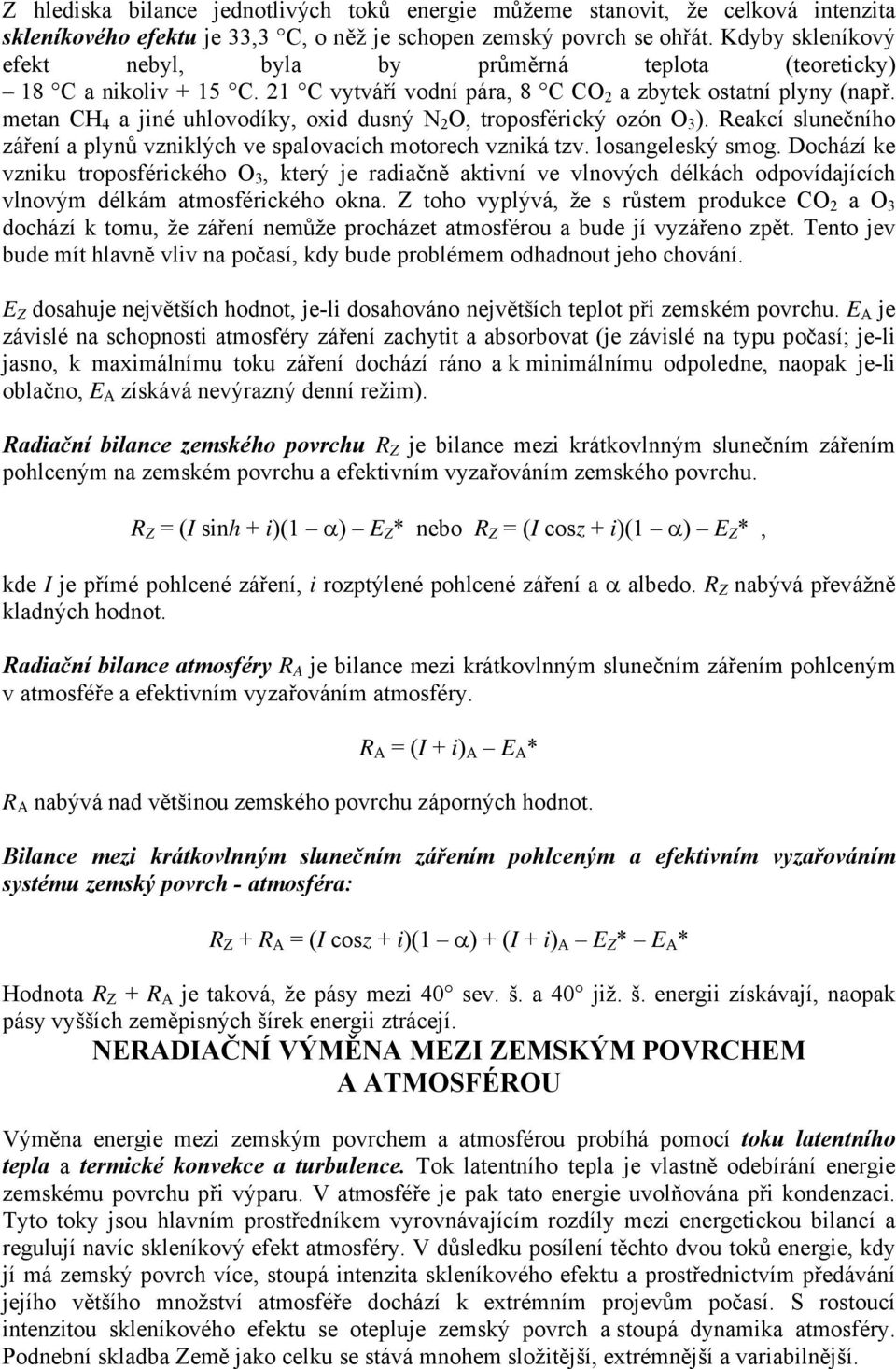 metan CH 4 a jiné uhlovodíky, oxid dusný N 2 O, troposférický ozón O 3 ). Reakcí slunečního záření a plynů vzniklých ve spalovacích motorech vzniká tzv. losangeleský smog.