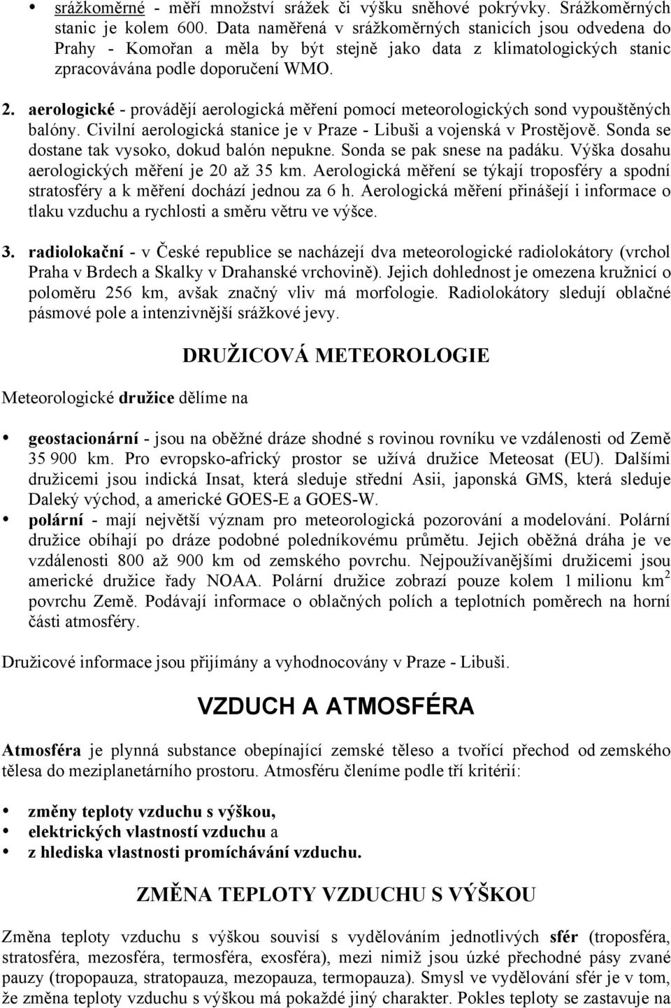 aerologické - provádějí aerologická měření pomocí meteorologických sond vypouštěných balóny. Civilní aerologická stanice je v Praze - Libuši a vojenská v Prostějově.