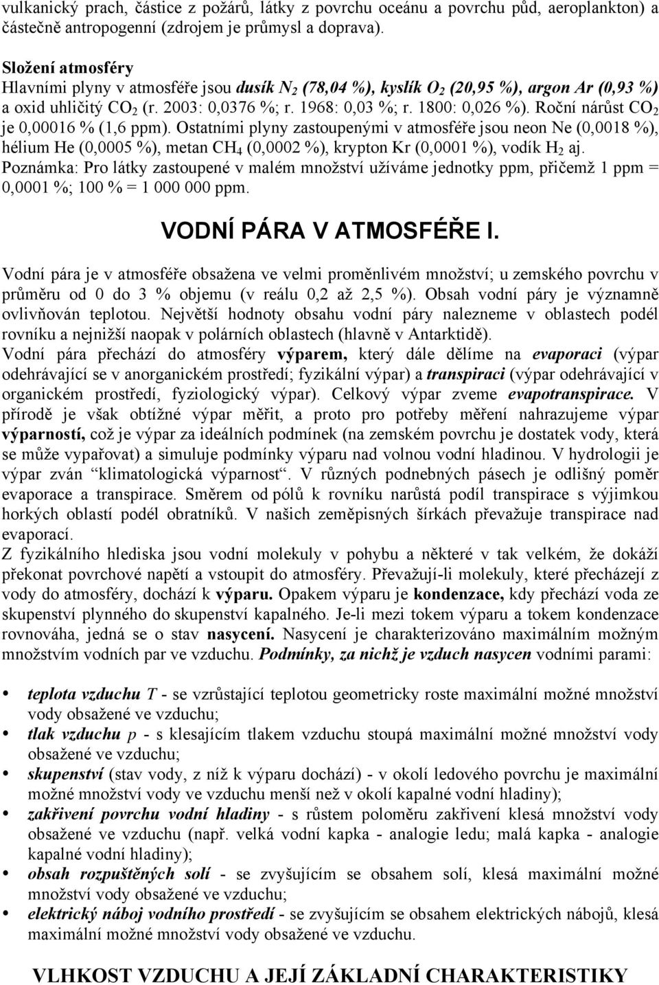 Roční nárůst CO 2 je 0,00016 % (1,6 ppm). Ostatními plyny zastoupenými v atmosféře jsou neon Ne (0,0018 %), hélium He (0,0005 %), metan CH 4 (0,0002 %), krypton Kr (0,0001 %), vodík H 2 aj.