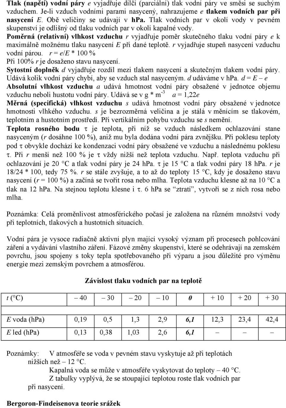 Poměrná (relativní) vlhkost vzduchu r vyjadřuje poměr skutečného tlaku vodní páry e k maximálně možnému tlaku nasycení E při dané teplotě. r vyjadřuje stupeň nasycení vzduchu vodní párou.