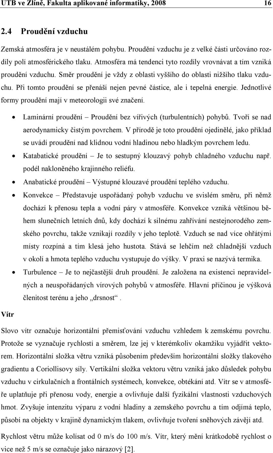 Při tomto proudění se přenáší nejen pevné částice, ale i tepelná energie. Jednotlivé formy proudění mají v meteorologii své značení. Laminární proudění Proudění bez vířivých (turbulentních) pohybů.