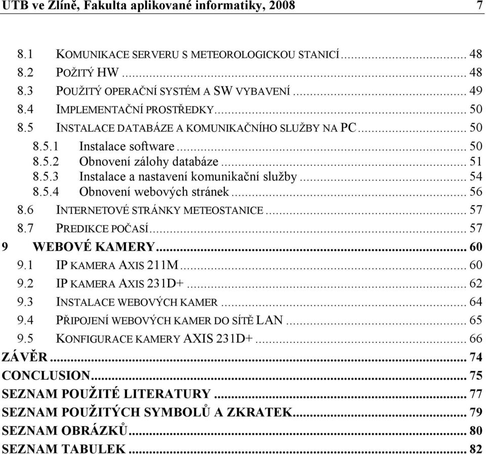 .. 54 8.5.4 Obnovení webových stránek... 56 8.6 INTERNETOVÉ STRÁNKY METEOSTANICE... 57 8.7 PREDIKCE POČASÍ... 57 9 WEBOVÉ KAMERY... 60 9.1 IP KAMERA AXIS 211M... 60 9.2 IP KAMERA AXIS 231D+... 62 9.