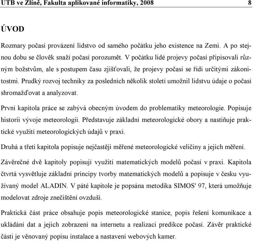 Prudký rozvoj techniky za posledních několik století umožnil lidstvu údaje o počasí shromažďovat a analyzovat. První kapitola práce se zabývá obecným úvodem do problematiky meteorologie.