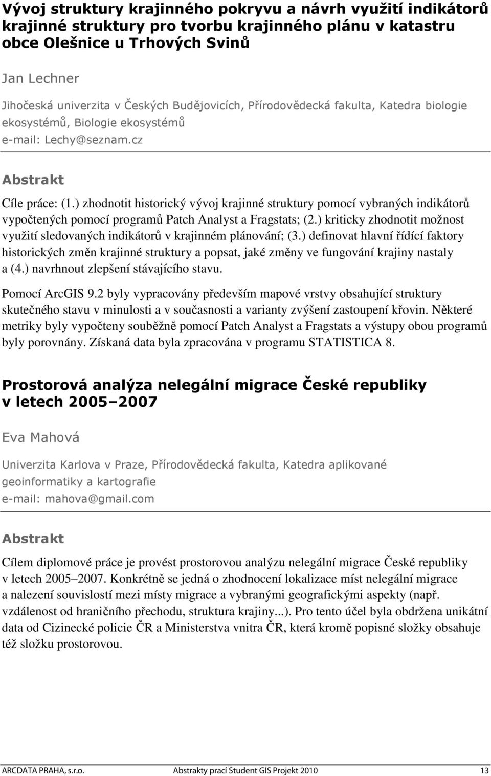 ) zhodnotit historický vývoj krajinné struktury pomocí vybraných indikátorů vypočtených pomocí programů Patch Analyst a Fragstats; (2.