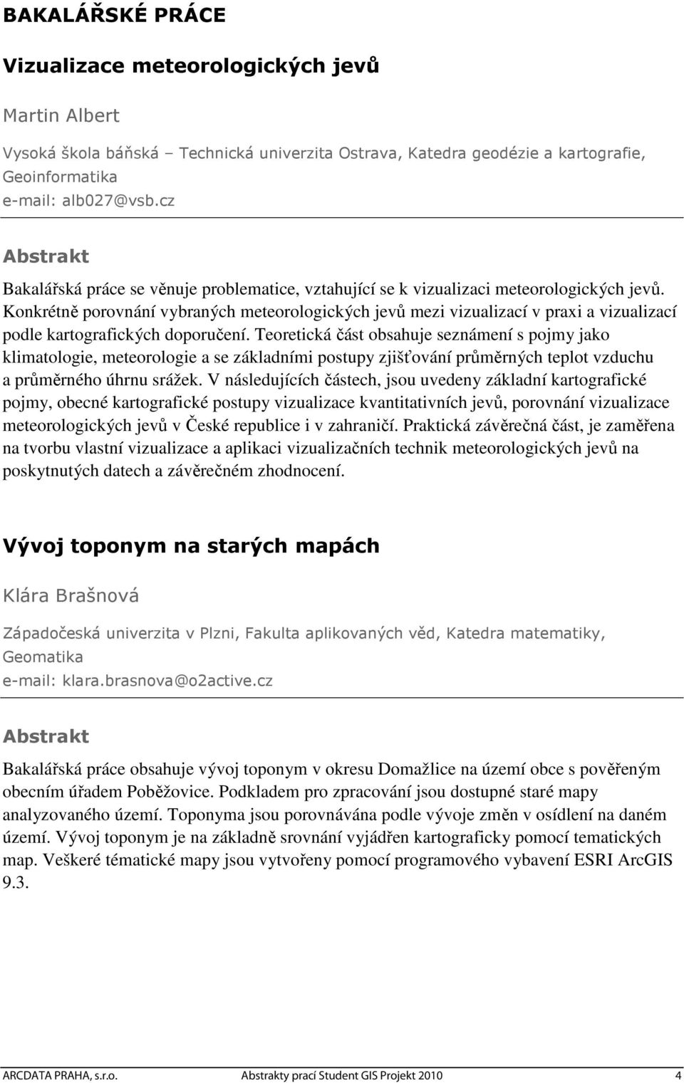 Konkrétně porovnání vybraných meteorologických jevů mezi vizualizací v praxi a vizualizací podle kartografických doporučení.