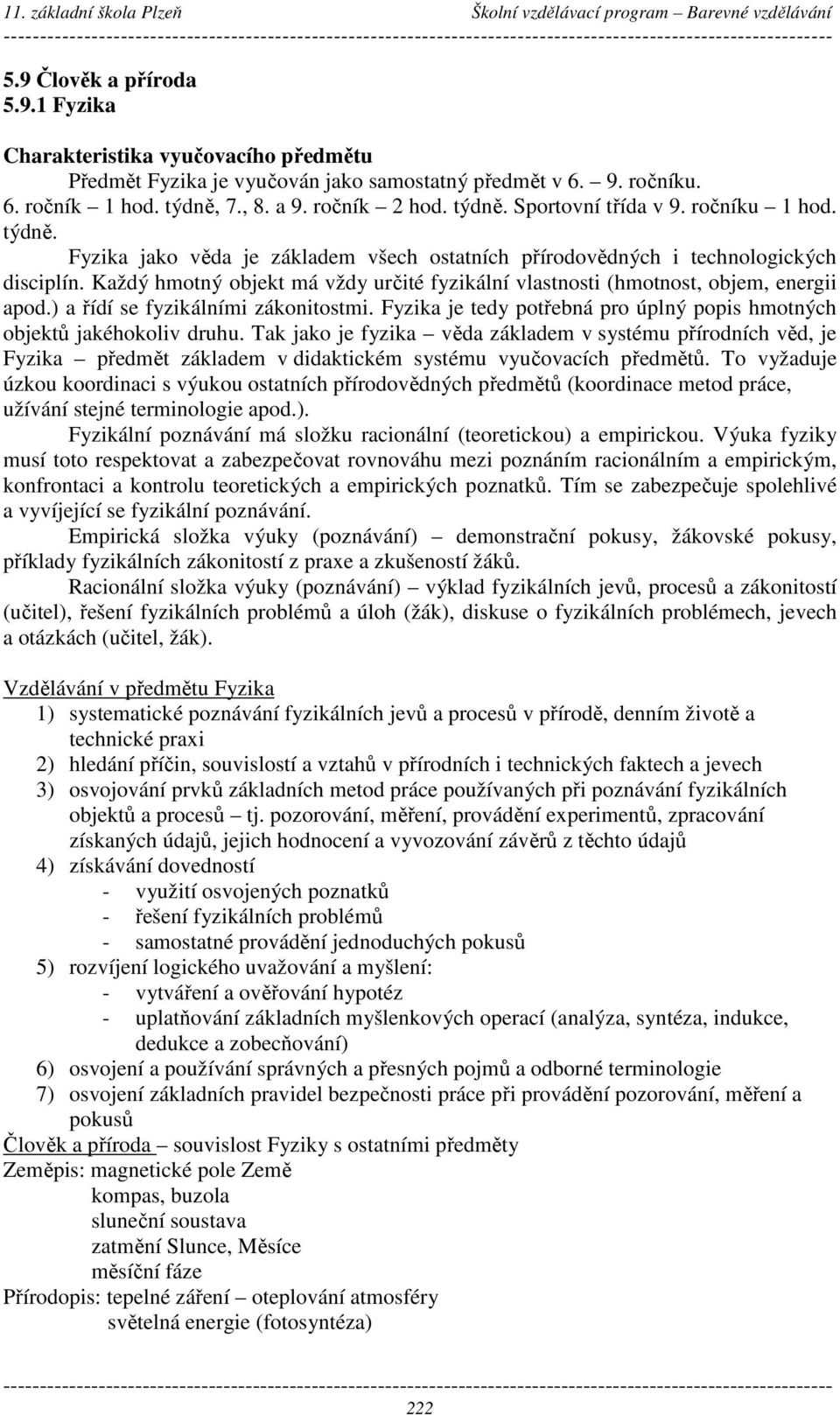 ) a řídí se fyzikálními zákonitostmi. Fyzika je tedy potřebná pro úplný popis hmotných objektů jakéhokoliv druhu.