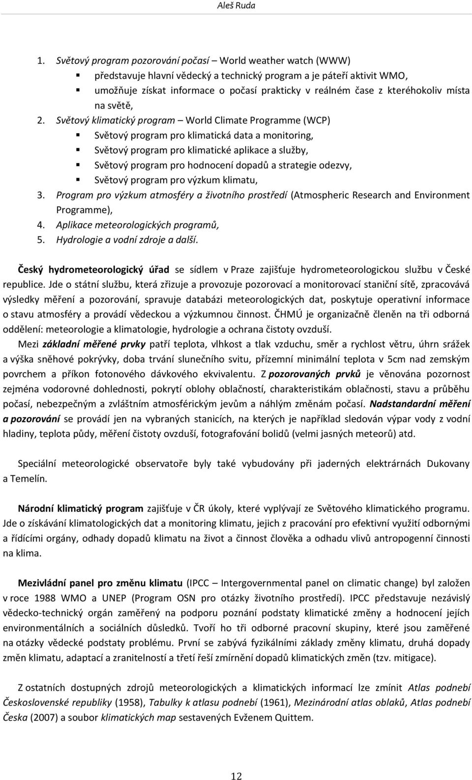 Světový klimatický program World Climate Programme (WCP) Světový program pro klimatická data a monitoring, Světový program pro klimatické aplikace a služby, Světový program pro hodnocení dopadů a