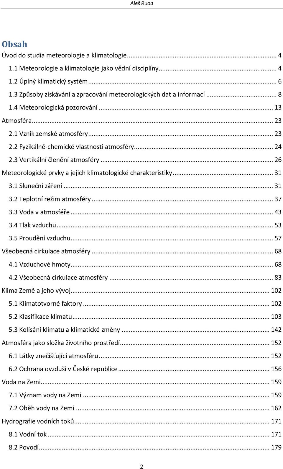 .. 24 2.3 Vertikální členění atmosféry... 26 Meteorologické prvky a jejich klimatologické charakteristiky... 31 3.1 Sluneční záření... 31 3.2 Teplotní režim atmosféry... 37 3.3 Voda v atmosféře... 43 3.