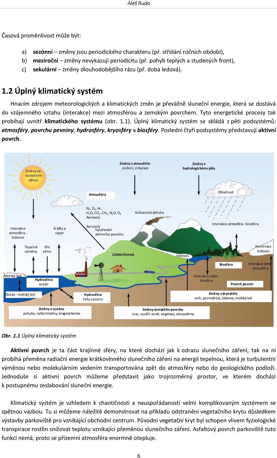 2 Úplný klimatický systém Hnacím zdrojem meteorologických a klimatických změn je převážně sluneční energie, která se dostává do vzájemného vztahu (interakce) mezi atmosférou a zemským povrchem.