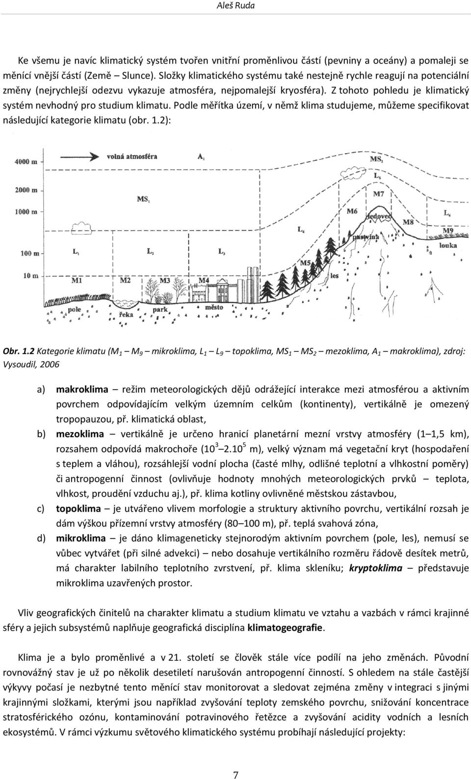 Z tohoto pohledu je klimatický systém nevhodný pro studium klimatu. Podle měřítka území, v němž klima studujeme, můžeme specifikovat následující kategorie klimatu (obr. 1.