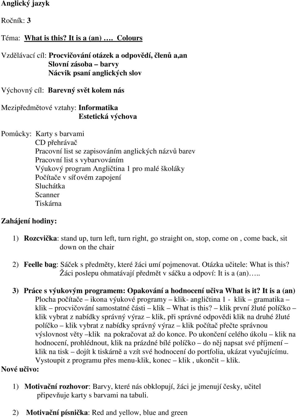 výchova Pomůcky: Karty s barvami CD přehrávač Pracovní list se zapisováním anglických názvů barev Pracovní list s vybarvováním Výukový program Angličtina 1 pro malé školáky Počítače v síť ovém