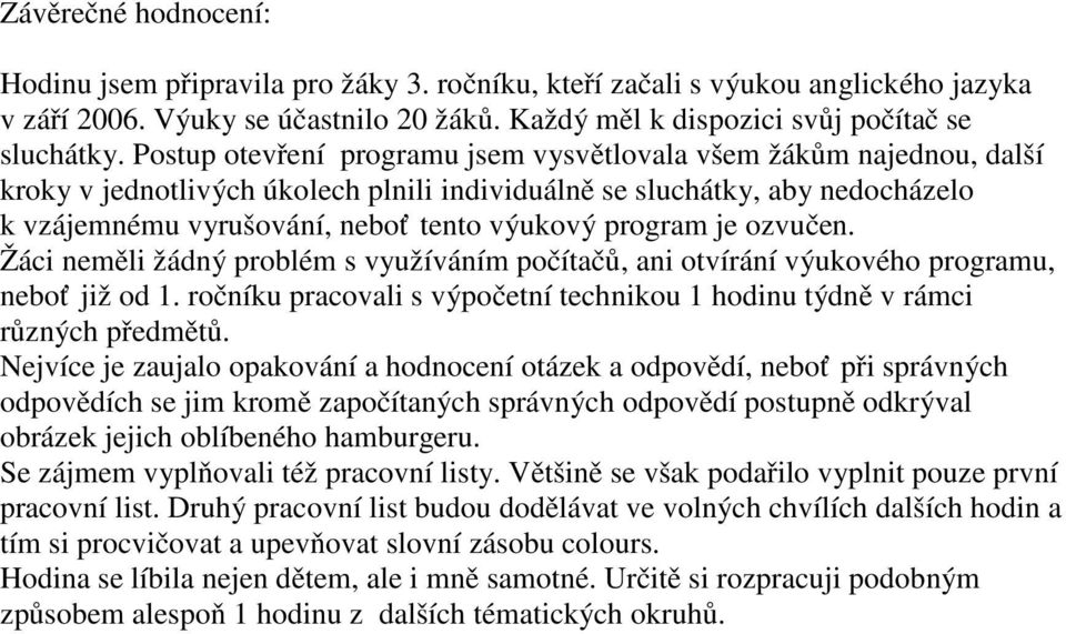 program je ozvučen. Žáci neměli žádný problém s využíváním počítačů, ani otvírání výukového programu, neboť již od 1. ročníku pracovali s výpočetní technikou 1 hodinu týdně v rámci různých předmětů.