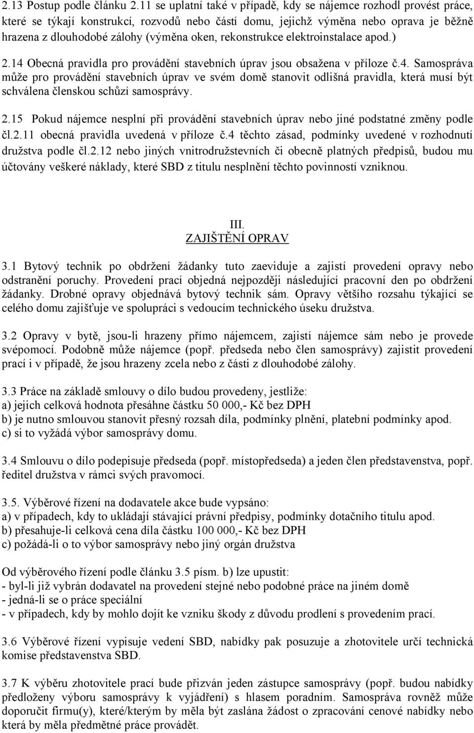 rekonstrukce elektroinstalace apod.) 2.14 Obecná pravidla pro provádění stavebních úprav jsou obsažena v příloze č.4. Samospráva může pro provádění stavebních úprav ve svém domě stanovit odlišná pravidla, která musí být schválena členskou schůzí samosprávy.