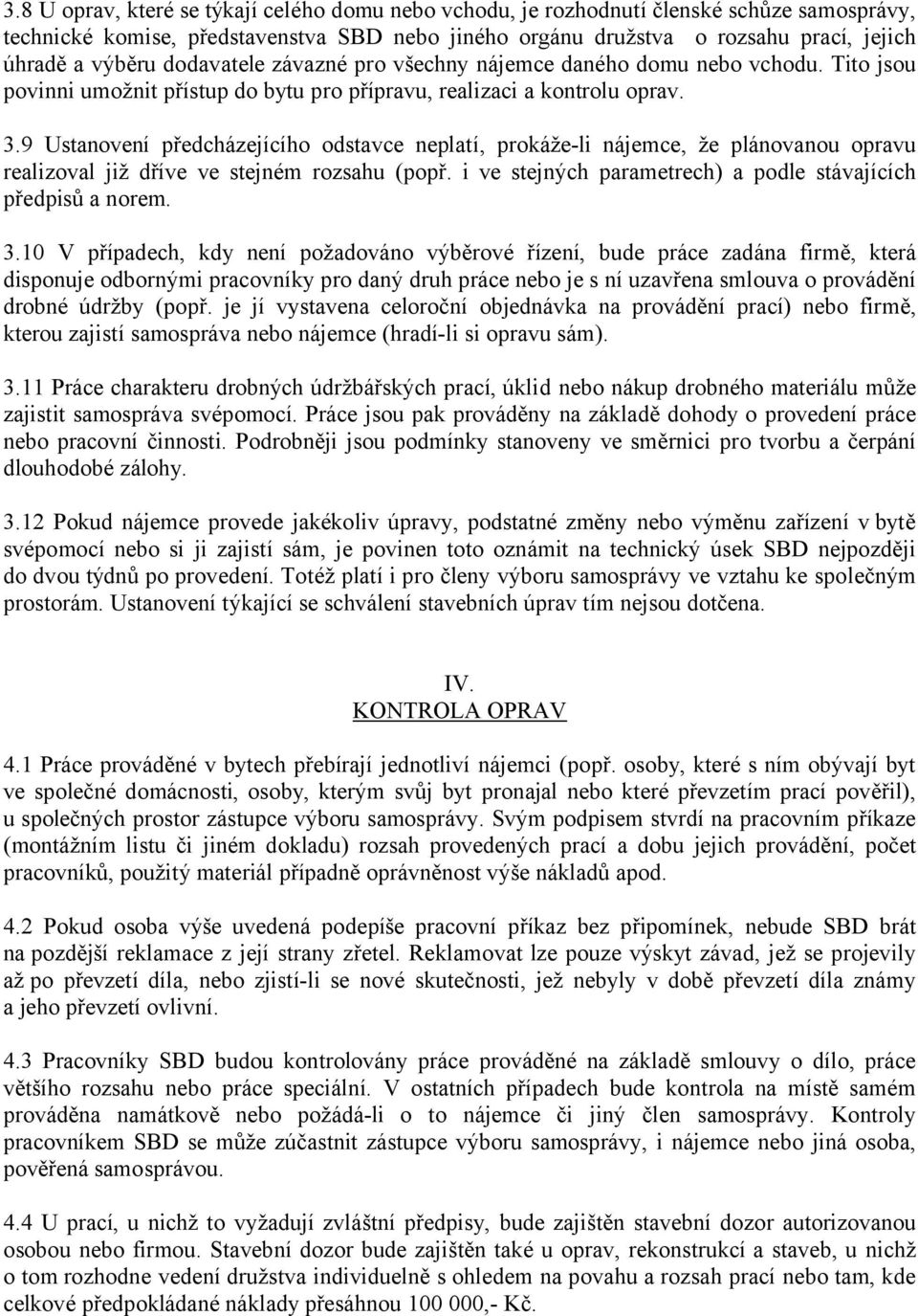 9 Ustanovení předcházejícího odstavce neplatí, prokáže-li nájemce, že plánovanou opravu realizoval již dříve ve stejném rozsahu (popř. i ve stejných parametrech) a podle stávajících předpisů a norem.