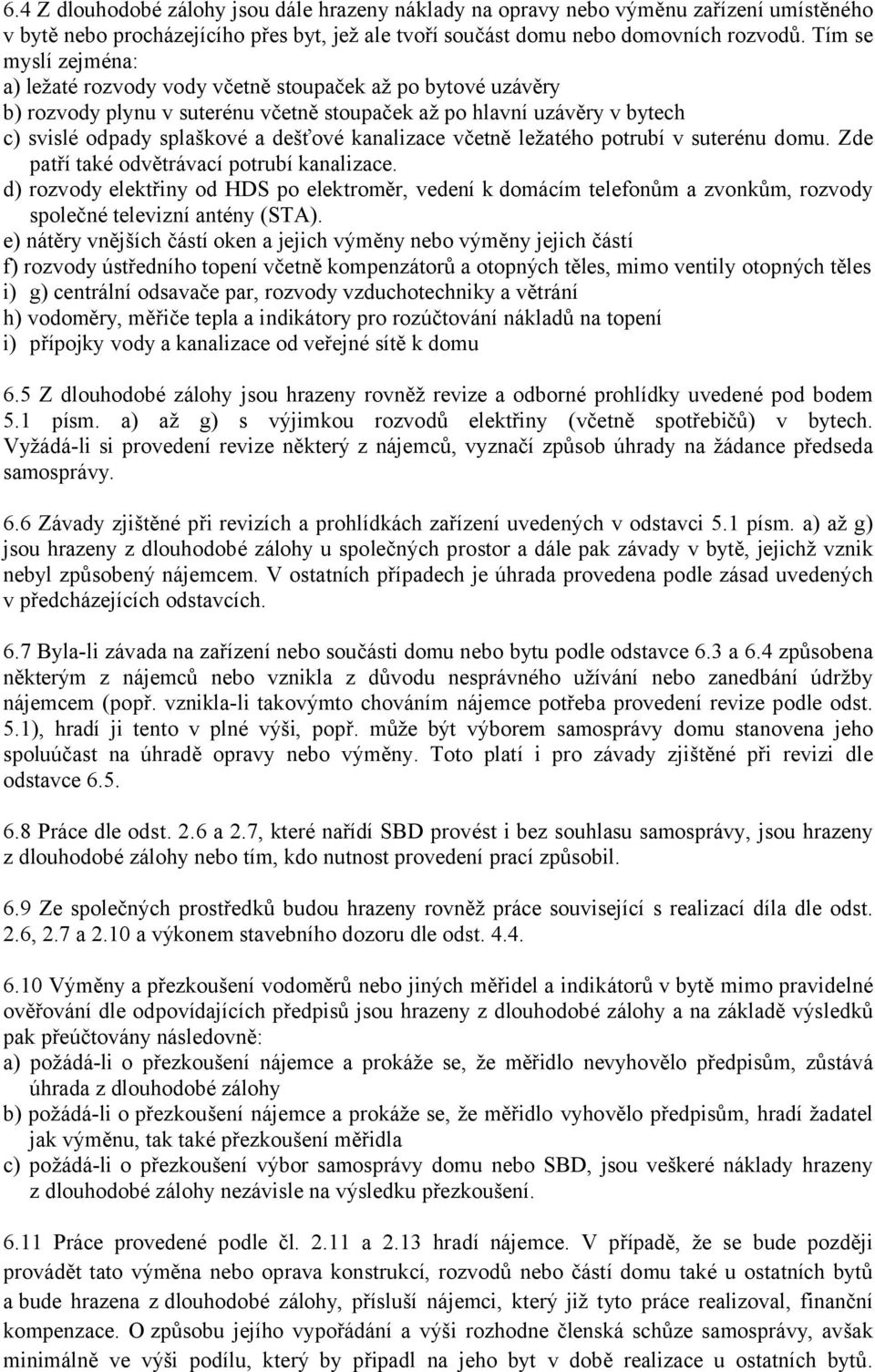 kanalizace včetně ležatého potrubí v suterénu domu. Zde patří také odvětrávací potrubí kanalizace.