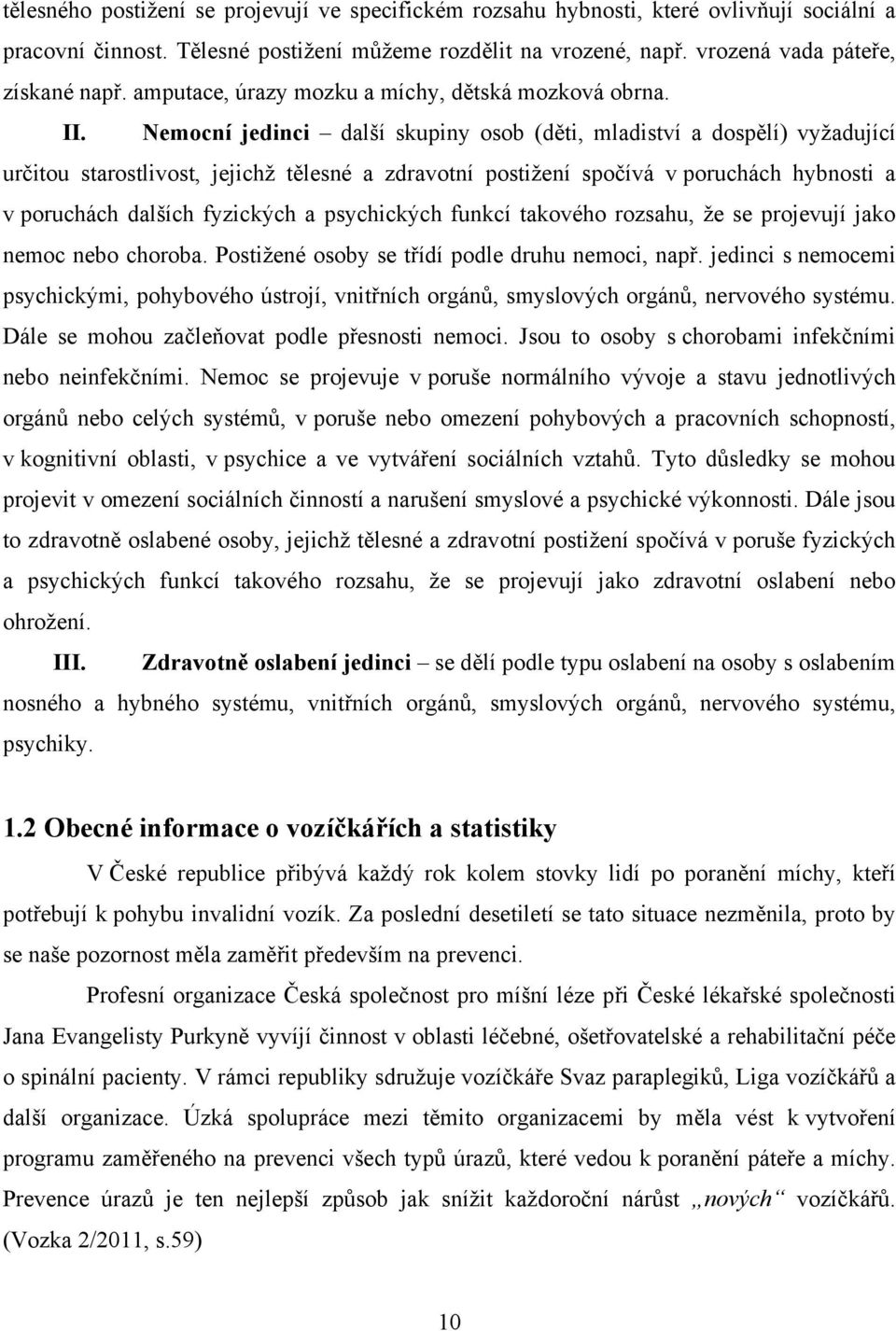 Nemocní jedinci další skupiny osob (děti, mladiství a dospělí) vyžadující určitou starostlivost, jejichž tělesné a zdravotní postižení spočívá v poruchách hybnosti a v poruchách dalších fyzických a