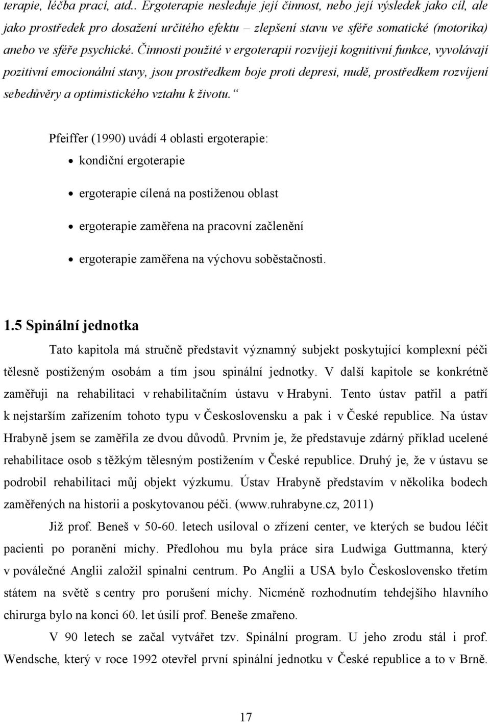 Činnosti použité v ergoterapii rozvíjejí kognitivní funkce, vyvolávají pozitivní emocionální stavy, jsou prostředkem boje proti depresi, nudě, prostředkem rozvíjení sebedůvěry a optimistického vztahu