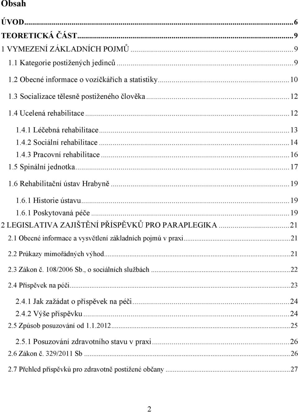 ..17 1.6 Rehabilitační ústav Hrabyně...19 1.6.1 Historie ústavu...19 1.6.1 Poskytovaná péče...19 2 LEGISLATIVA ZAJIŠTĚNÍ PŘÍSPĚVKŮ PRO PARAPLEGIKA...21 2.