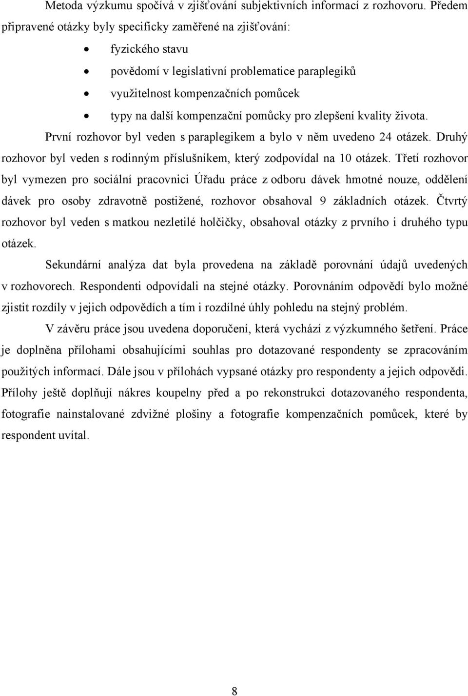 pro zlepšení kvality života. První rozhovor byl veden s paraplegikem a bylo v něm uvedeno 24 otázek. Druhý rozhovor byl veden s rodinným příslušníkem, který zodpovídal na 10 otázek.