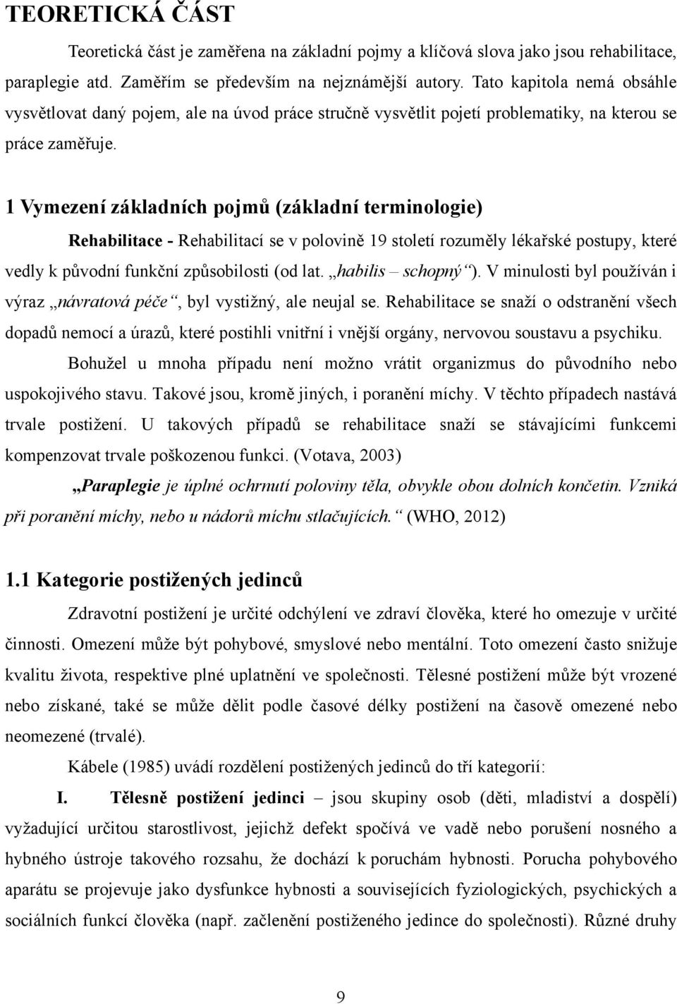 1 Vymezení základních pojmů (základní terminologie) Rehabilitace - Rehabilitací se v polovině 19 století rozuměly lékařské postupy, které vedly k původní funkční způsobilosti (od lat.