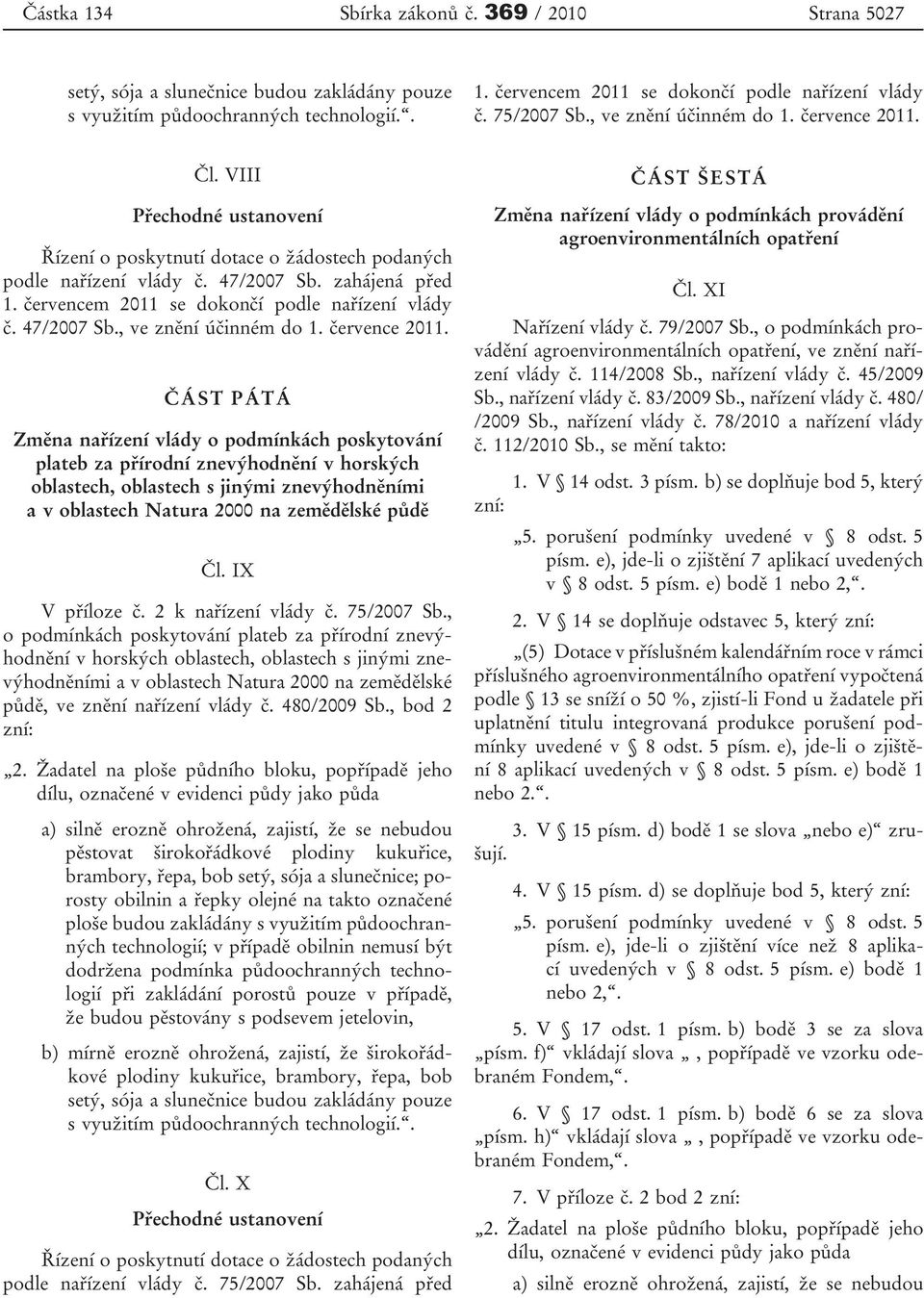 ČÁST PÁTÁ Změna nařízení vlády o podmínkách poskytování plateb za přírodní znevýhodnění v horských oblastech, oblastech s jinými znevýhodněními a v oblastech Natura 2000 na zemědělské půdě Čl.