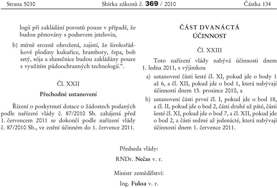 XII, pokud jde o bod 1, která nabývají účinnosti dnem 15. prosince 2010, a b) ustanovení části první čl. I, pokud jde o bod 18, a čl. II, pokud jde o bod 2, části druhé až páté, části šesté čl.