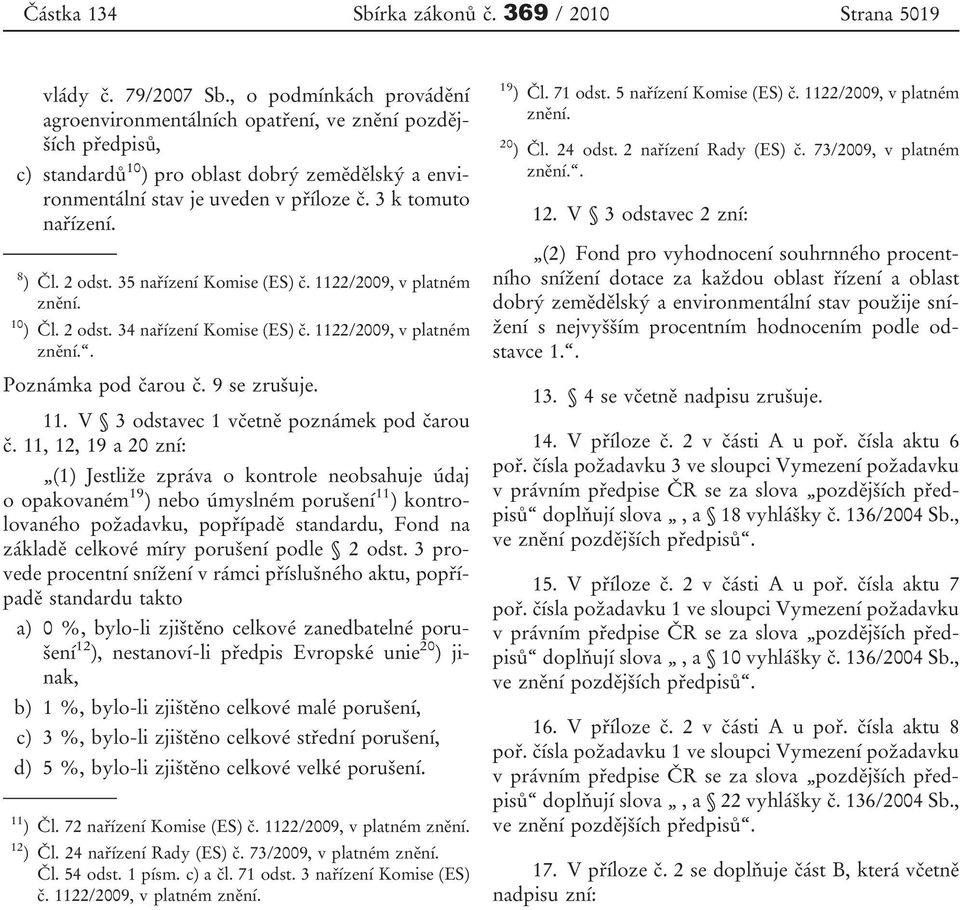 8 ) Čl. 2 odst. 35 nařízení Komise (ES) č. 1122/2009, v platném znění. 10 ) Čl. 2 odst. 34 nařízení Komise (ES) č. 1122/2009, v platném znění.. Poznámka pod čarou č. 9 se zrušuje. 11. V 3 odstavec 1 včetně poznámek pod čarou č.