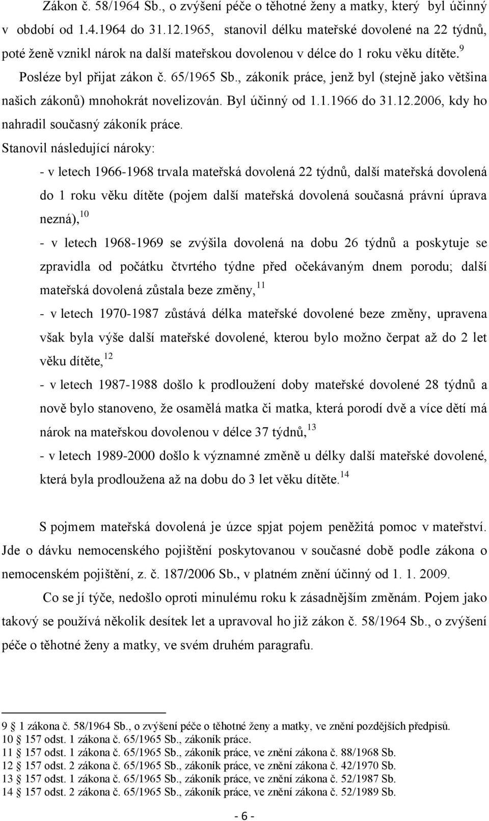 , zákoník práce, jenž byl (stejně jako většina našich zákonů) mnohokrát novelizován. Byl účinný od 1.1.1966 do 31.12.2006, kdy ho nahradil současný zákoník práce.