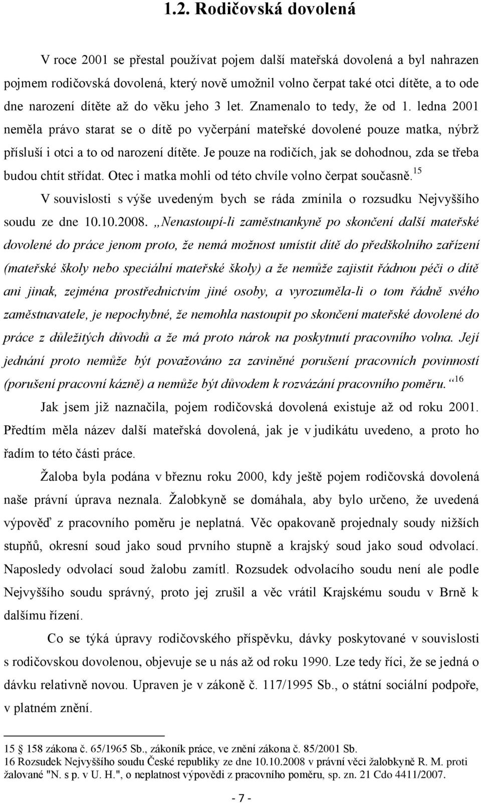 Je pouze na rodičích, jak se dohodnou, zda se třeba budou chtít střídat. Otec i matka mohli od této chvíle volno čerpat současně.