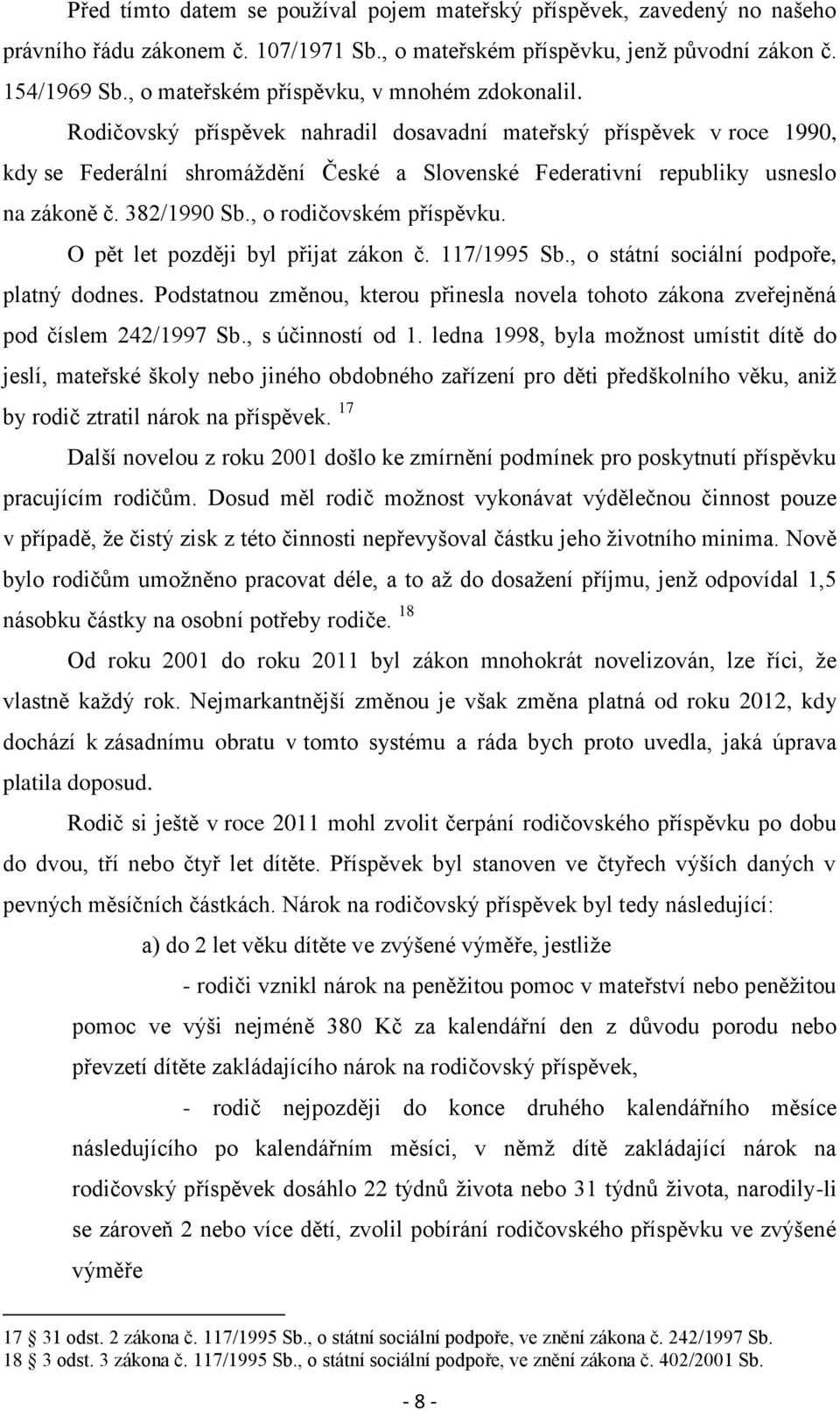 Rodičovský příspěvek nahradil dosavadní mateřský příspěvek v roce 1990, kdy se Federální shromáždění České a Slovenské Federativní republiky usneslo na zákoně č. 382/1990 Sb., o rodičovském příspěvku.